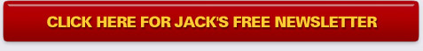 Click Here for Jack's Free Newsletter