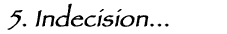 5. Indecision