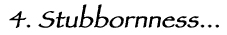 4. Stubbornness
